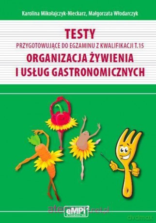 Testy kwalifikacja A.15. Organizacja żywienia - Karolina Mikołajczyk-Nieckarz, Małgorzata Włodarczyk [KSIĄŻKA]