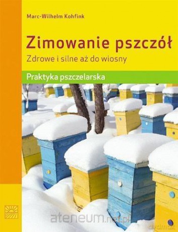 Zimowanie pszczół. Zdrowe i silne aż do wiosny - Marc-Wilhelm Kohfink [KSIĄŻKA]