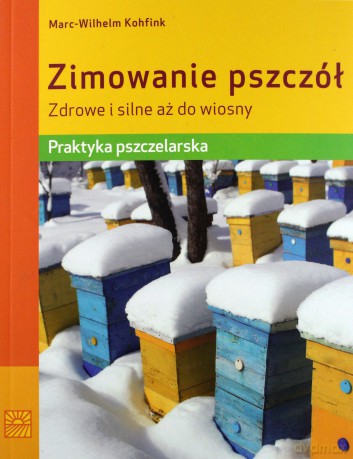 Zimowanie pszczół. Zdrowe i silne aż do wiosny - Marc-Wilhelm Kohfink [KSIĄŻKA]