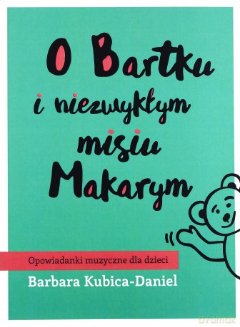 O Bartku i niezwykłym misiu Makarym 1: Opowiadanki muzyczne dla dzieci - Barbara Kubica-Daniel [AUDIOBOOK]