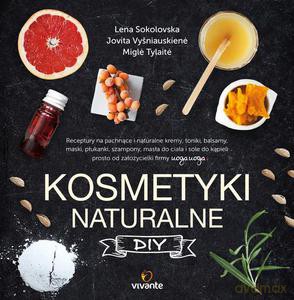 Kosmetyki naturalne DIY. Receptury na pachnące i naturalne kremy, toniki, balsamy, maski, płukanki, szampony, masła do ciała i sole do kąpieli prosto od założycielki firmu Uoga Uoga - Lena Sokolovska [KSIĄŻKA]