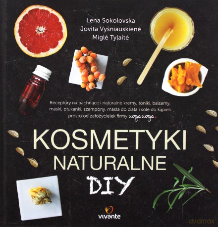 Kosmetyki naturalne DIY. Receptury na pachnące i naturalne kremy, toniki, balsamy, maski, płukanki, szampony, masła do ciała i sole do kąpieli prosto od założycielki firmu Uoga Uoga - Lena Sokolovska [KSIĄŻKA]