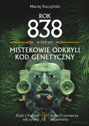 Rok 838, w którym Mistekowie odkryli kod genetyczny - Maciej Kuczyński [KSIĄŻKA]