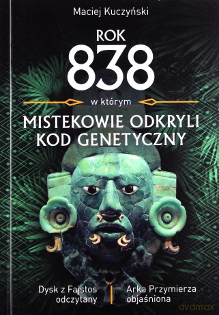 Rok 838, w którym Mistekowie odkryli kod genetyczny - Maciej Kuczyński [KSIĄŻKA]
