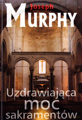 Uzdrawiająca moc sakramentów - Joseph Murphy [KSIĄŻKA]