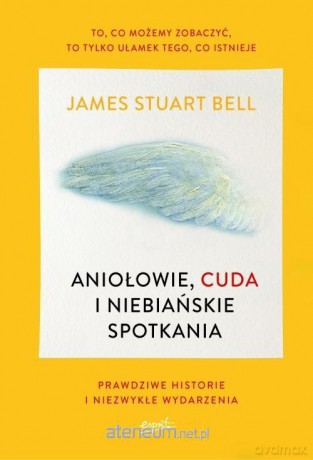 Aniołowie, cuda i niebiańskie spotkania - James Stuart Bell [KSIĄŻKA]