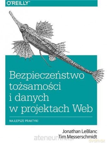 Bezpieczeństwo tożsamości i danych w projektach Web - Jonathan LeBlanc, Tim Messerschmidt [KSIĄŻKA]