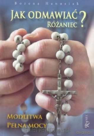 Jak odmawiać różaniec - Bożena Hanusiak [KSIĄŻKA]