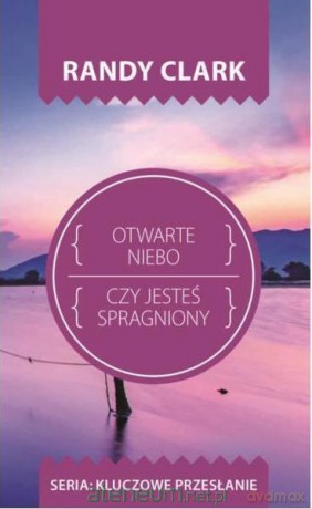 Kluczowe przesłanie. Otwarte niebo - Randy Clark [KSIĄŻKA]