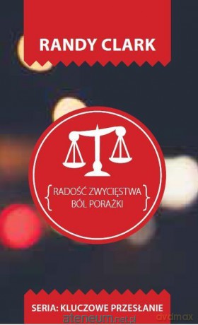 Kluczowe przesłanie. Radość zwycięstwa.Ból porażki - Randy Clark [KSIĄŻKA]