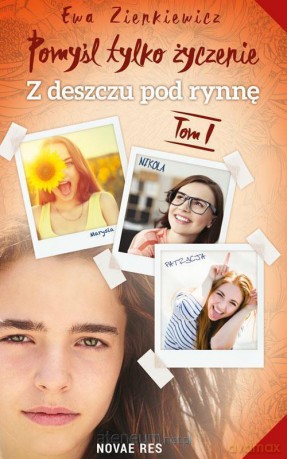 Pomyśl tylko życzenie (Tom 1) Z deszczu pod rynnę - Ewa Zienkiewicz [KSIĄŻKA]