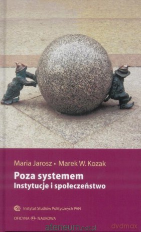 Poza systemem. Instytucje i społeczeństwo - Maria Jarosz, Marek W. Kozak [KSIĄŻKA]