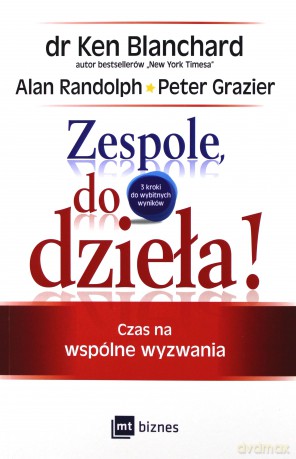 Zespole, do dzieła! Czas na wspólne wyzwania - Ken Blanchard, Alan Randolph, Peter Grazier [KSIĄŻKA]