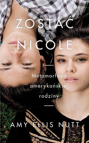 Zostać Nicole. Metamorfoza amerykańskiej rodziny - Amy Ellis Nutt [KSIĄŻKA]