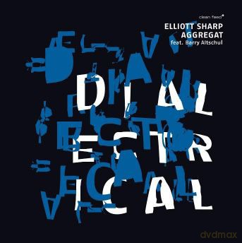 Elliott Sharp Aggregat: Dialectrical [CD]