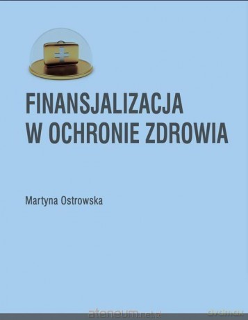 Finansjalizacja w ochronie zdrowia - Martyna Ostrowska [KSIĄŻKA]