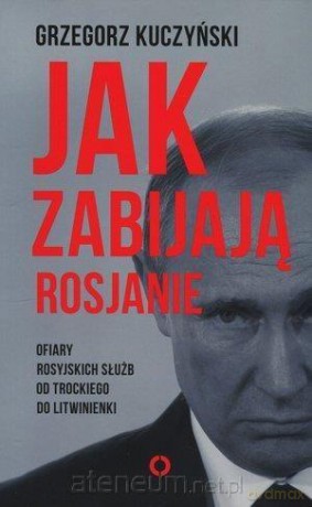 Jak zabijają Rosjanie - Grzegorz Kuczyński [KSIĄŻKA]