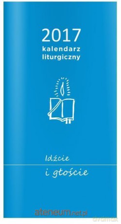 Kalendarz 2017 Liturgiczny. Idźcie i głoście [KALENDARZ]