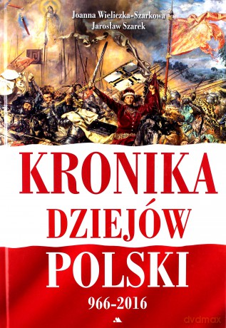 Kronika dziejów Polski 966-2016 - Joanna Wieliczka Szarek, Jarosław Szarek [KSIĄŻKA]