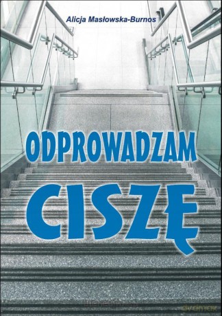 Odprowadzam ciszę - Alicja Masłowska-Burnos [KSIĄŻKA]