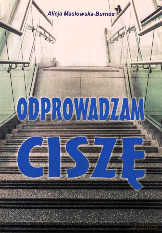 Odprowadzam ciszę - Alicja Masłowska-Burnos [KSIĄŻKA]