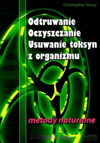 Odtruwanie, oczyszczanie, usuwanie toksyn... - Christopher Vassey [KSIĄŻKA]