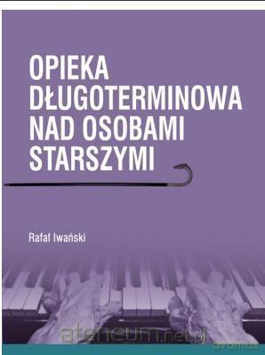Opieka długoterminowa nad osobami starszymi - Rafał Iwański [KSIĄŻKA]