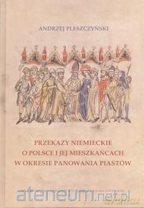 Przekazy niemieckie o Polsce i jej mieszkańcach... - Andrzej Pleszczyński [KSIĄŻKA]