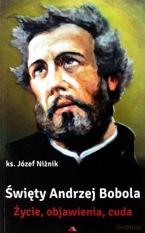 Święty Andrzej Bobola. Życie, objawienia, cuda - ks. Józef Niżnik [KSIĄŻKA]