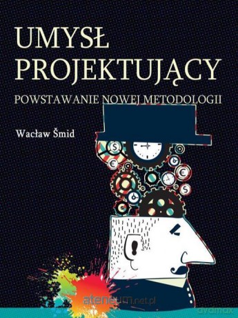 Umysł projektujący. Powstawanie nowej metodologii - Wacław Smid [KSIĄŻKA]