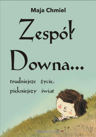 Zespół Downa..trudniejsze życie, piękniejszy świat - Maja Chmiel [KSIĄŻKA]