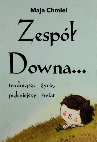 Zespół Downa..trudniejsze życie, piękniejszy świat - Maja Chmiel [KSIĄŻKA]