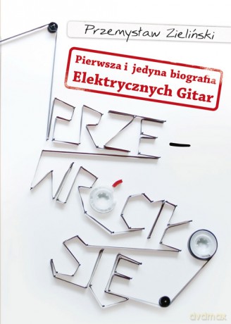 Przewróciło się. Pierwsza i jedyna biografia Elektrycznych Gitar - Przemysław Zieliński [KSIĄŻKA]