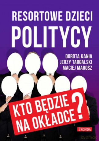 Resortowe Dzieci. Politycy - Dorota Kania, Jerzy Targalski, Maciej Marosz [KSIĄŻKA]