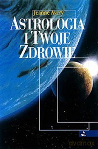 Astrologia i Twoje zdrowie - Jeanne Avery [KSIĄŻKA]