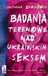 Badania terenowe nad ukraińskim seksem - Oksana Zabużko [KSIĄŻKA]