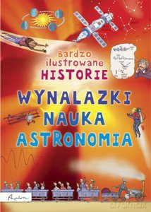 Bardzo ilustrowane historie. Wynalazki, nauka, astronomia [KSIĄŻKA]