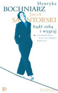 Bądź sobą i wygraj. 10 podpowiedzi dla aktywnej kobiety - Henryka Bochniarz [KSIĄŻKA]