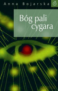 Bóg pali cygara - Bojarska Anna [KSIĄŻKA]