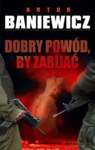 Dobry powód, by zabijać - Baniewicz Artur [KSIĄŻKA]