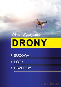 Drony. Budowa, loty, przepisy - Wiktor Wyszywacz [KSIĄŻKA]
