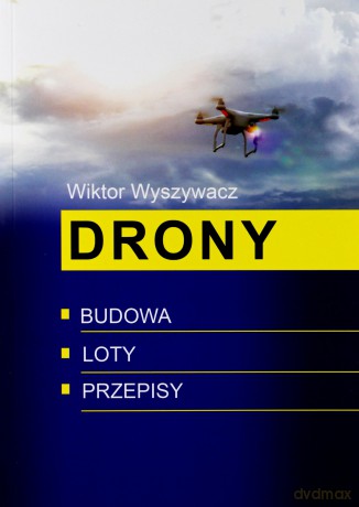 Drony. Budowa, loty, przepisy - Wiktor Wyszywacz [KSIĄŻKA]