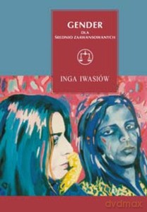 Gender dla średnio zaawansowanych. Wykłady szczecińskie - Iwasiów Inga [KSIĄŻKA]