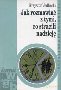 Jak rozmawiać z tymi, co stracili nadzieję - Krzysztof Jedliński [KSIĄŻKA]