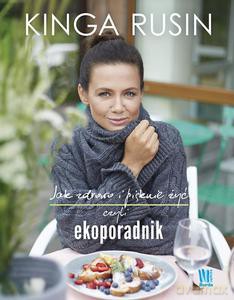 Jak zdrowo i pięknie żyć, czyli ekoporadnik - Kinga Rusin [KSIĄŻKA]