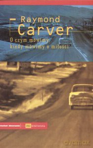 O czym mówimy, kiedy mówimy o miłości - Raymond Carver [KSIĄŻKA]