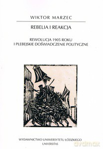 Rebelia i reakcja. Rewolucja 1905 roku i plebejskie doświadczenie polityczne - Wiktor Marzec [KSIĄŻKA]