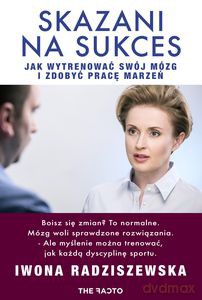Skazani na sukces. Jak wytrenować mózg i zdobyć pracę marzeń - Iwona Radziszewska [KSIĄŻKA]