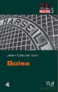 Solea. Lato z kryminałem. Polityka - Jean-Claude Izzo [KSIĄŻKA]