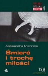Śmierć i trochę miłości. Lato z kryminałem. Polityka - Marinina Aleksandra [KSIĄŻKA]
